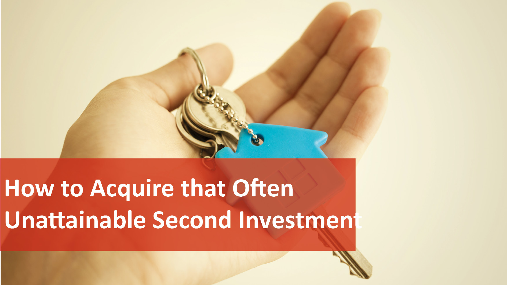We Love Rentals How to Acquire that Often Unattainable Second Investment Property